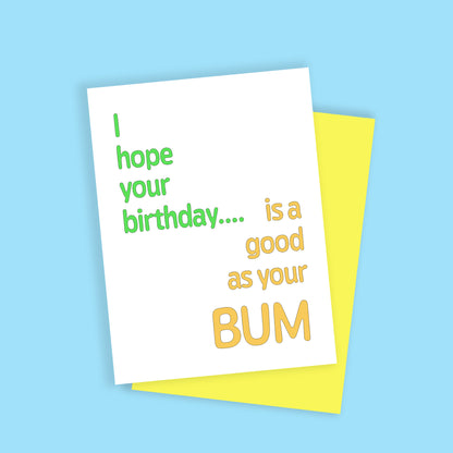 I hope your birthday is as good as your bum